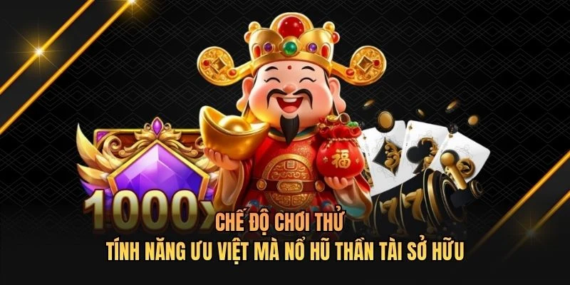 Chế độ chơi thử - Tính năng ưu việt mà nổ hũ thần tài sở hữu