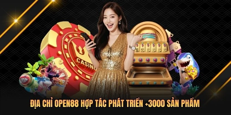 Địa chỉ OPEN88 hợp tác phát triển +3000 sản phẩm