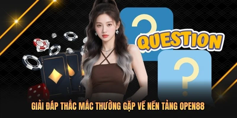 Giải đáp thắc mắc thường gặp về nền tảng OPEN88