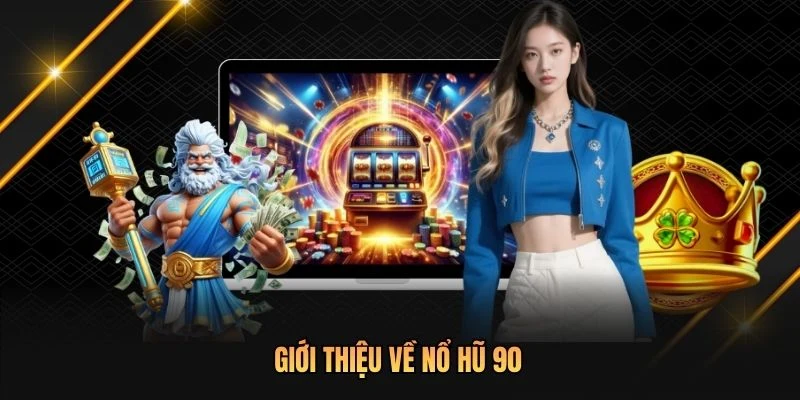 Giới thiệu về Nổ Hũ 90