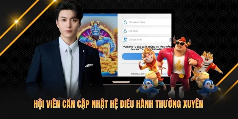 Hội viên cần cập nhật hệ điều hành thường xuyên