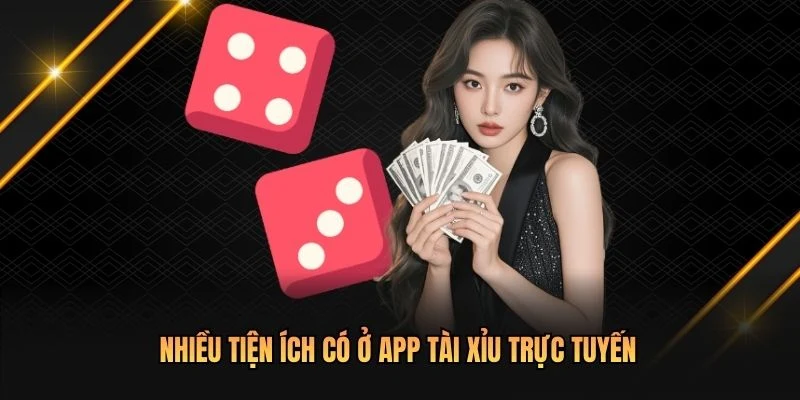 Nhiều tiện ích có ở app tài xỉu trực tuyến