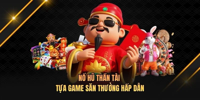 Nổ hũ Thần Tài - Tựa game săn thưởng hấp dẫn